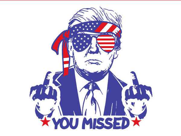 Trump you missed svg, trump 2024 svg, shooting makes me stronger svg t shirt designs for sale