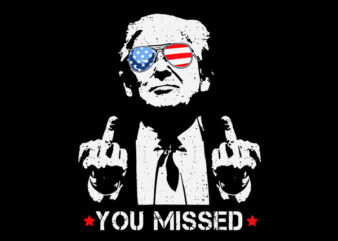 You Missed Trump SVG, Trump 2024 SVG, Shooting Makes Me Stronger SVG t shirt design template