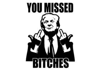 You Missed Bitches SVG, You Missed Trump SVG, Trump SVG, Trump Shot SVG t shirt design template