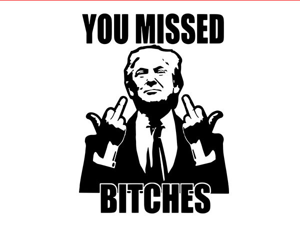 You missed bitches svg, you missed trump svg, trump svg, trump shot svg t shirt design template