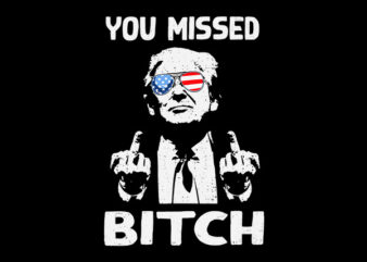 You Missed Bitches SVG, You Missed Trump SVG, Trump SVG, Trump Shot SVG t shirt design template