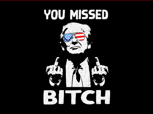 You missed bitches svg, you missed trump svg, trump svg, trump shot svg t shirt design template