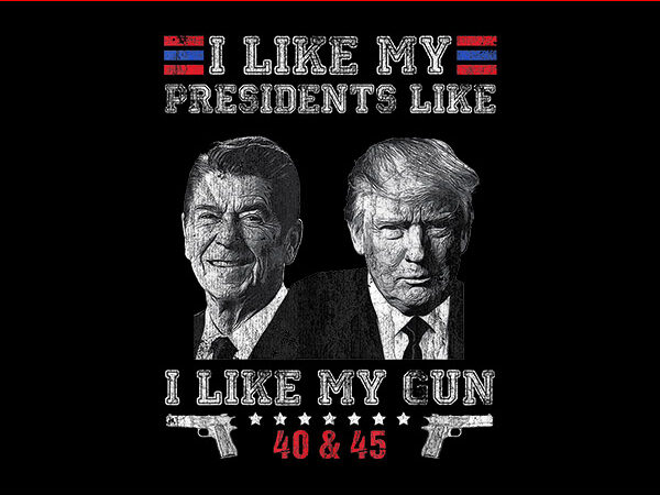 I like my presidents like i like my guns 40-45 png t shirt design for sale