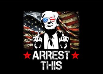 Arrest This Trump PNG, Trump 2024 PNG t shirt vector