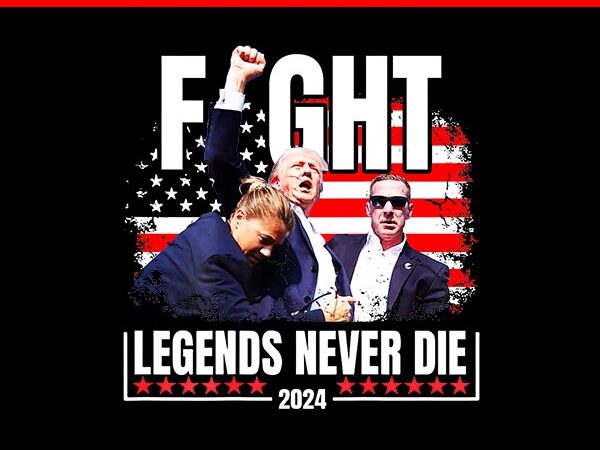 Fight legends never die 2024 trump png, trump shooting png t shirt graphic design