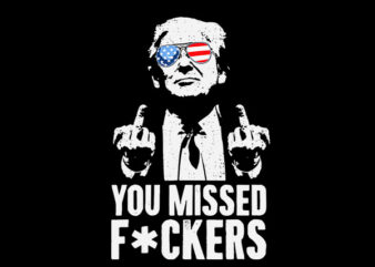 You Missed Fuckers Trump SVG, Trump Fight SVG t shirt design template