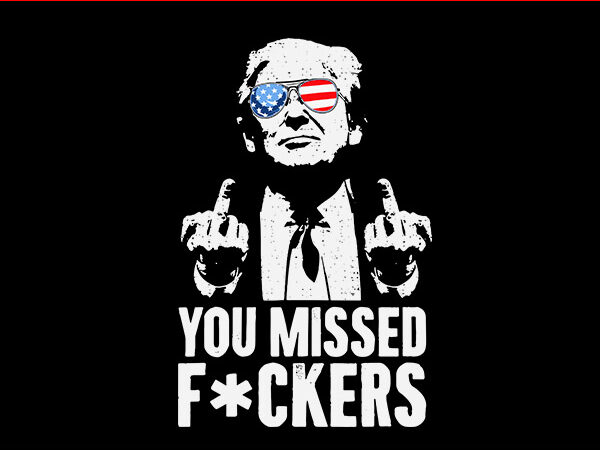 You missed fuckers trump svg, trump fight svg t shirt design template