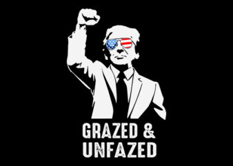 Grazed & Unfazed Trump SVG, Fight Trump SVG