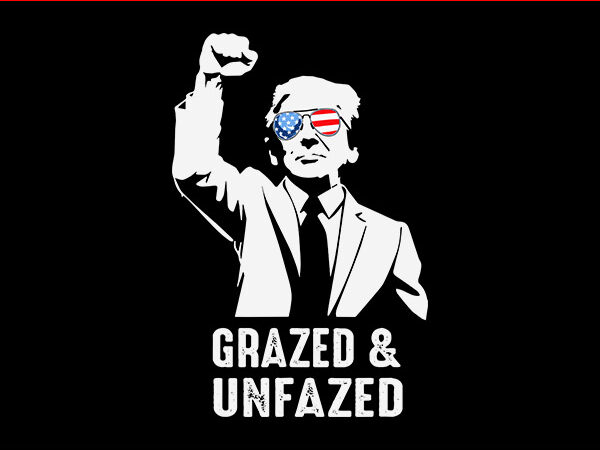 Grazed & unfazed trump svg, fight trump svg t shirt design template