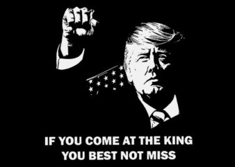 If You Come At The King You Best Not Miss Trump SVG t shirt design for sale