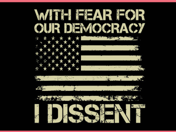 With fear for our democracy i dissent justice immunity svg t shirt design for sale
