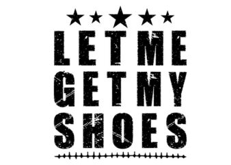 Let Me Get My Shoes SVG, Trump SVG t shirt vector graphic