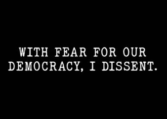 With Fear For Our Democracy I Dissent Justice Immunity SVG
