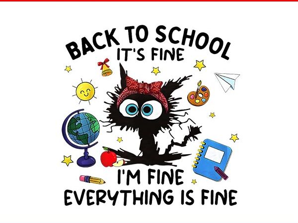 Black cat back to school its fine i’m fine everything is fine png t shirt template