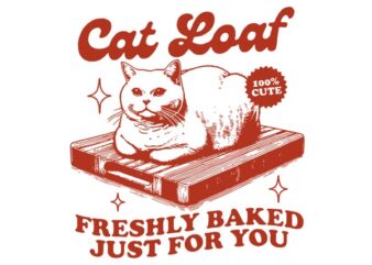 Cat Loaf Freshly Baked Just For You SVG, Kitten Bread Foodie SVG t shirt vector file