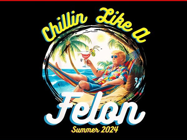 Chillin like a felon trump 2024 hawaiian png t shirt vector file