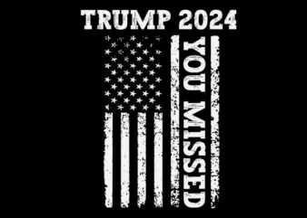 45 47 Trump 2024 American Flag SVG, Trump 2024 You Missed SVG