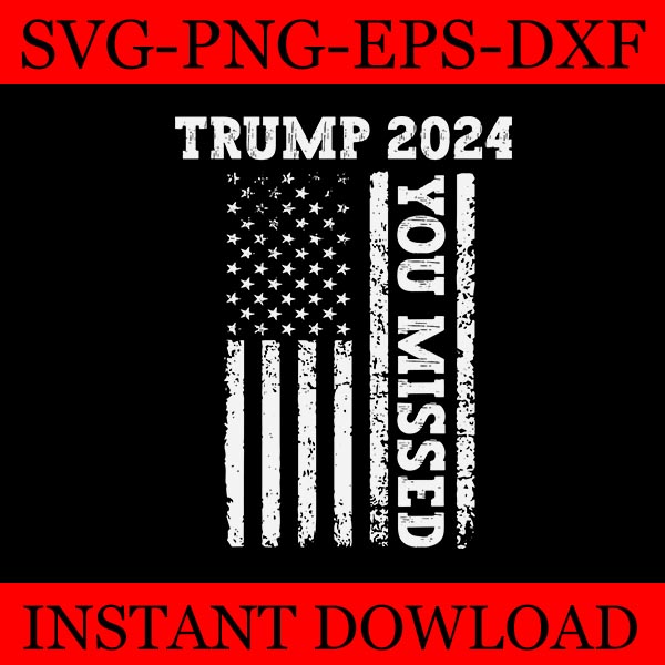 45 47 Trump 2024 American Flag SVG, Trump 2024 You Missed SVG