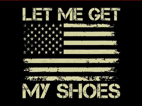 Let me get my shoes svg, trump svg t shirt vector graphic