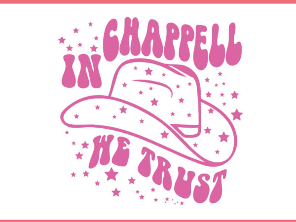 In chappell we trust hat cowgirl svg t shirt design for sale