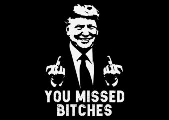 You Missed Bitches SVG, You Missed Trump SVG, Trump SVG, Trump Shot SVG t shirt design template