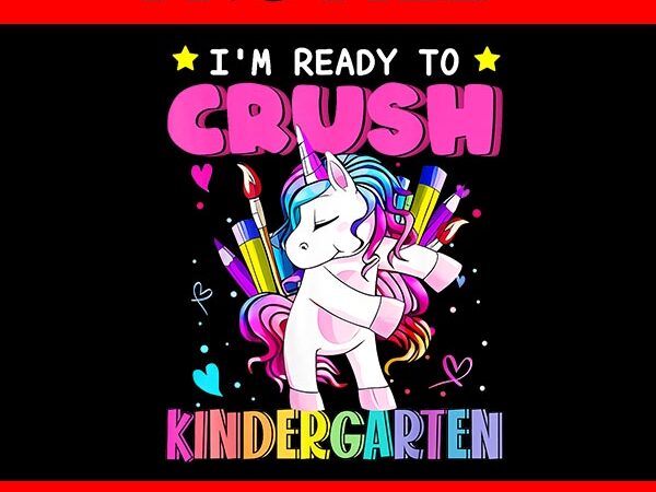 I’m ready to crush kindergarten unicorn back to school png t shirt design for sale