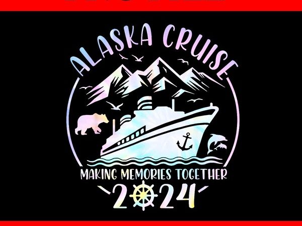 Alaska cruise 2024 making memories together png t shirt vector