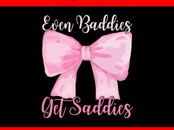 Even baddies get saddies pink bow png vector clipart