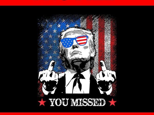 Trump you missed png, you missed trump 2024 us american flag png t shirt designs for sale