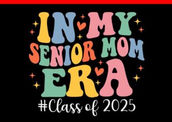 Groovy In My Senior Mom Era Class of 2025 SVG, Senior Mom 2025 SVG t shirt design template