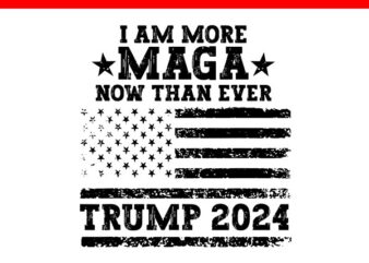 I Am More MAGA Now Than Ever Trump 2024 SVG, You Missed Trump SVG