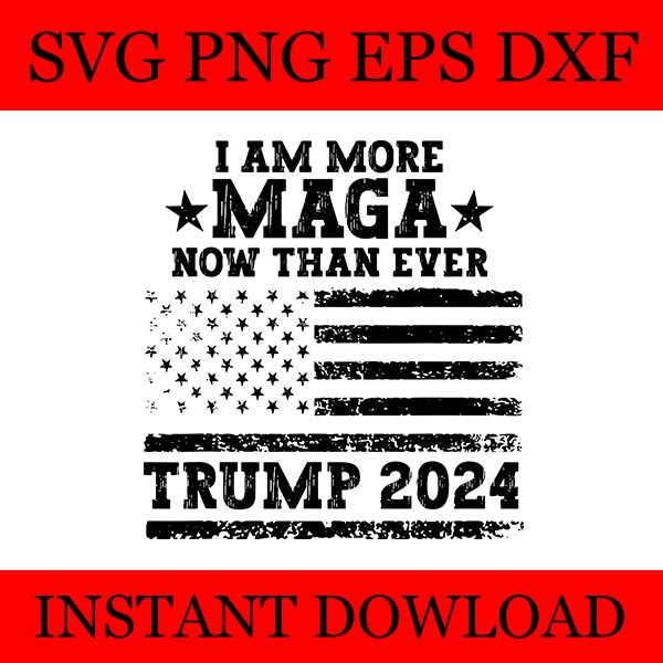 I Am More MAGA Now Than Ever Trump 2024 SVG, You Missed Trump SVG