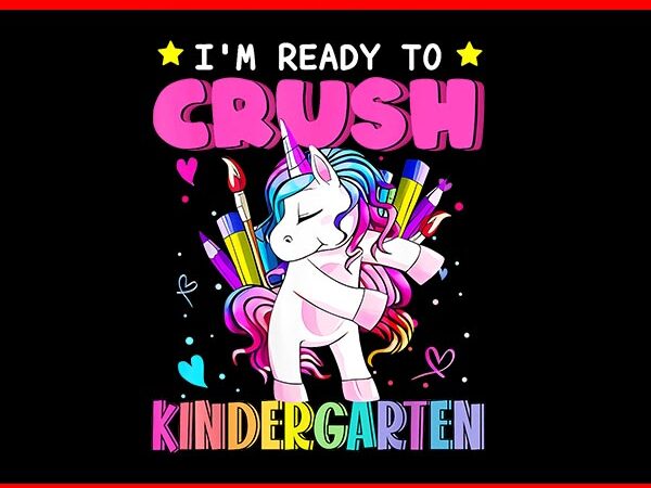 I’m ready to crush kindergarten unicorn png t shirt design for sale