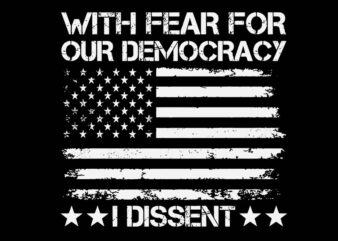 With Fear For Our Democracy I Dissent SVG t shirt design for sale