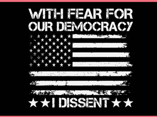 With fear for our democracy i dissent svg t shirt design for sale