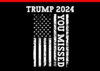 Trump 2024 You Missed SVG, Trump Flag SVG t shirt designs for sale