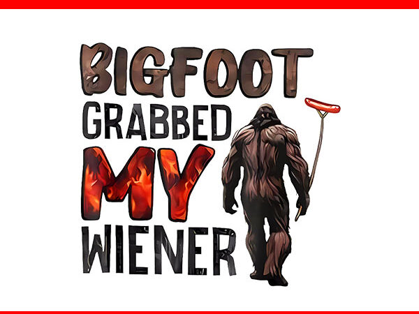 Bigfoot grabbed my winner png t shirt template