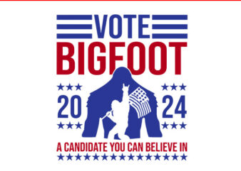 Vote Bigfoot 2024 A Candidate You Can Believe In SVG t shirt vector art