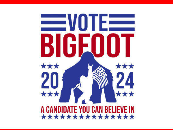 Vote bigfoot 2024 a candidate you can believe in svg t shirt vector art