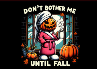 Don’t Bother Me Until Fall PNG, Halloween Pumpkin PNG t shirt vector illustration