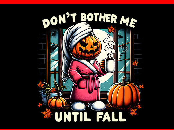 Don’t bother me until fall png, halloween pumpkin png t shirt vector illustration