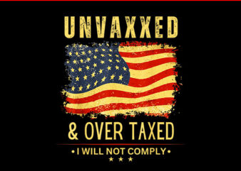 Unvaxxed and Overtaxed I Will Not Comply PNG