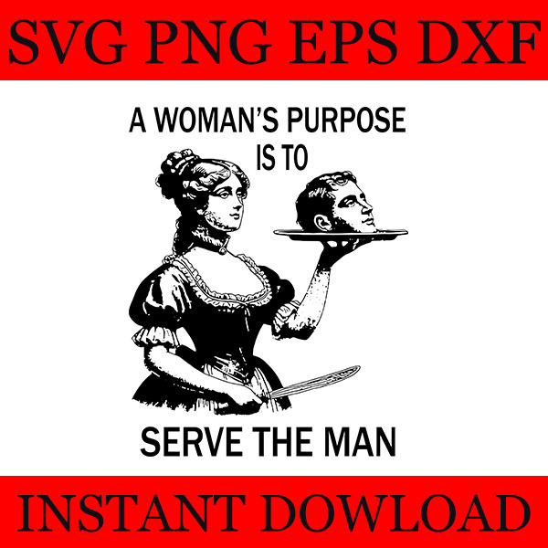 A Woman’s Purpose Is To Serve The Man SVG