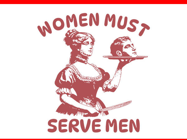 Women must serve men svg, pro feminist svg, women’s rights svg t shirt design for sale