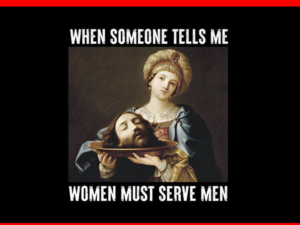 When someone tells me women must serve men png t shirt design for sale