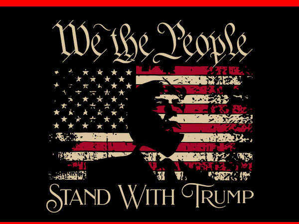 We the people stand with trump support svg, trump election 2024 svg t shirt design for sale