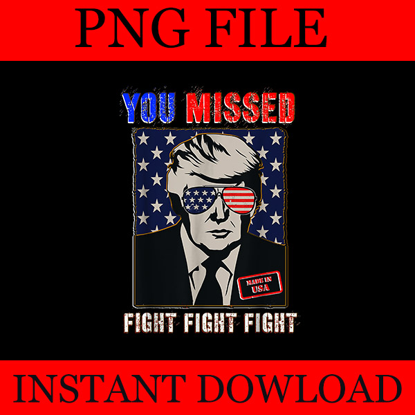 You Missed Fight Fight Fight Trump 2024 PNG