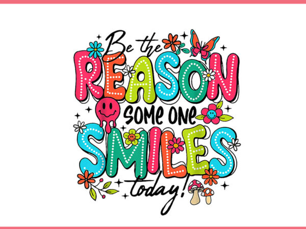 Be the reason someone smiles today png t shirt template