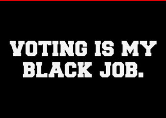 Voting Is My Black Job SVG t shirt vector art