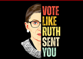 Vote Like Ruth Sent You PNG, Feminist Women Vote Right PNG t shirt vector art